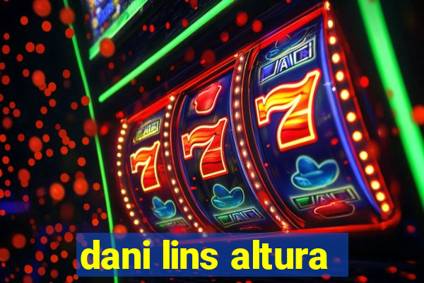 dani lins altura